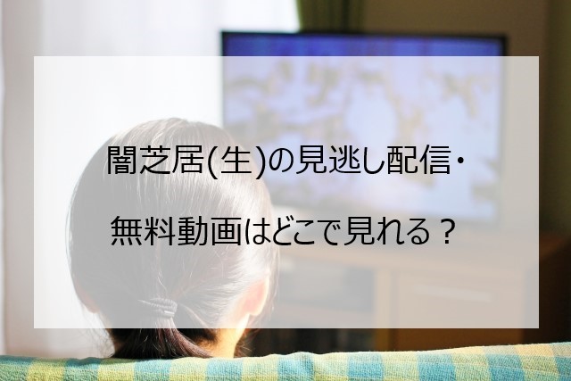 闇芝居 生 の放送地域は 関西では見れない 見逃し配信 無料動画は Pi Pi Pi つうしん