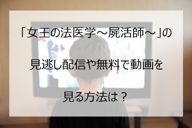 女王の法医学 屍活師 の見逃し配信や無料動画を見る方法は あらすじや感想は Pi Pi Pi つうしん